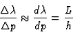 \begin{displaymath}
{\Delta \lambda \over \Delta p} \approx {d\lambda \over dp} = {L \over
h}
\end{displaymath}