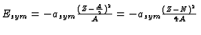 $E_{sym} = -a_{sym} {(Z-{A \over
2})^2 \over A} = -a_{sym} {(Z-N)^2 \over 4 A}$