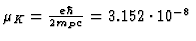 $\mu_K = {e \hbar \over 2 m_P c} =
3.152 \cdot 10^{-8}$
