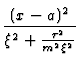 $\displaystyle {(x-a)^2 \over \xi^2 + {\tau^2 \over m^2
\xi^2}}$