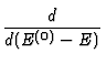 $\displaystyle {d \over d(E^{(0)} - E)}$