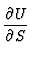 $\displaystyle {\partial U \over \partial S}$