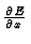 $ {\partial E \over \partial x}$