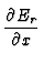 $\displaystyle {\partial E_r \over \partial x}$