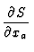 $\displaystyle {\partial S \over \partial x_a}$