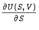 $\displaystyle {\partial U(S,V) \over \partial S}$