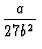 $\displaystyle {a \over 27 b^2}$