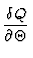 $\displaystyle {\delta Q \over \partial \Theta}$